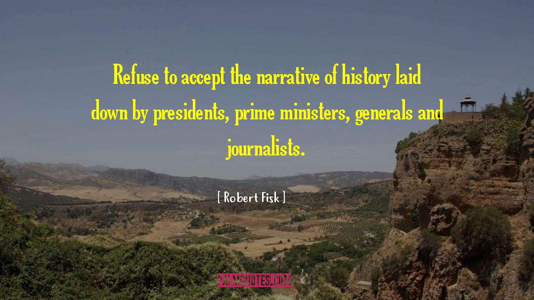 Robert Fisk Quotes: Refuse to accept the narrative
