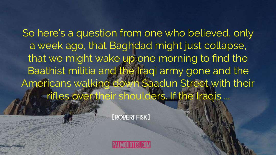 Robert Fisk Quotes: So here's a question from