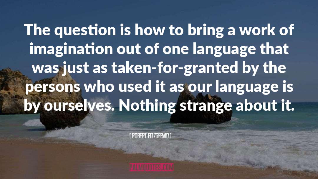 Robert Fitzgerald Quotes: The question is how to