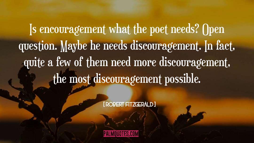 Robert Fitzgerald Quotes: Is encouragement what the poet