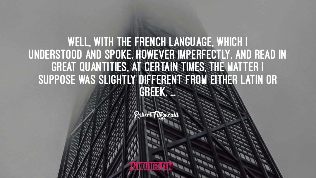 Robert Fitzgerald Quotes: Well, with the French language,