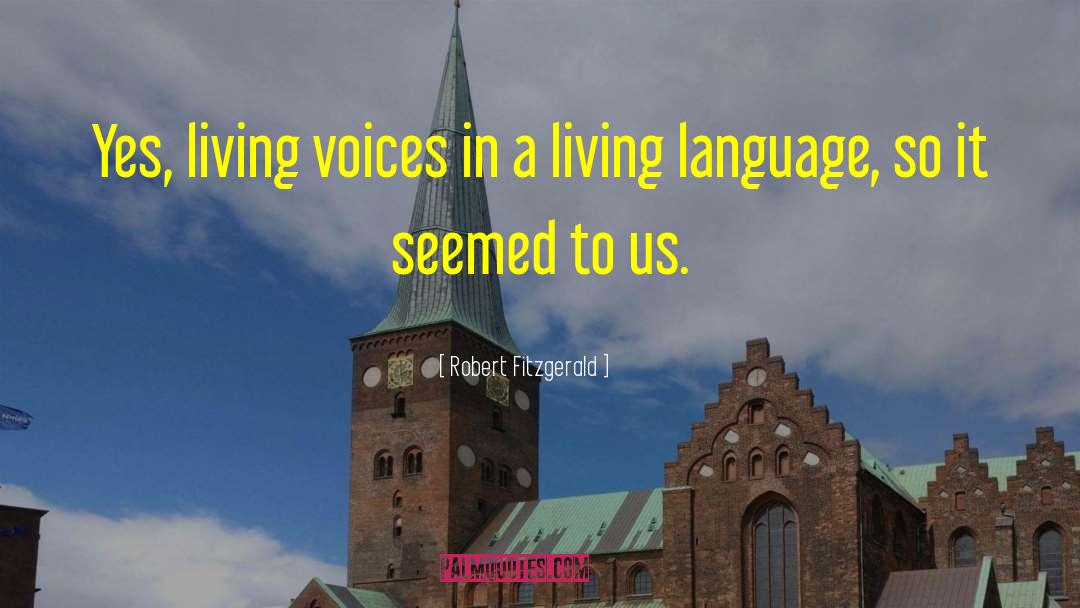 Robert Fitzgerald Quotes: Yes, living voices in a