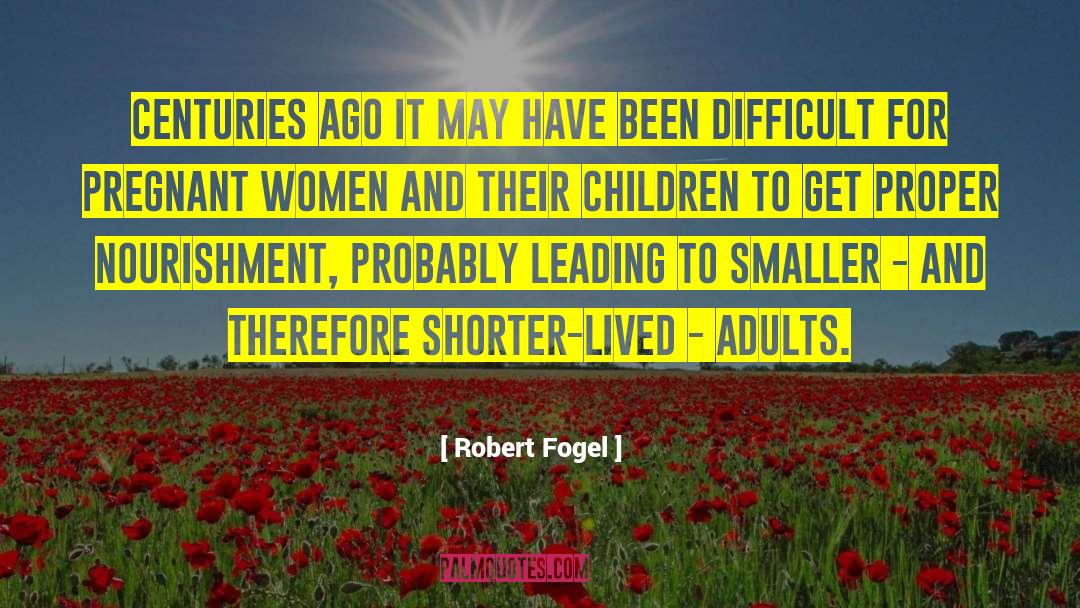 Robert Fogel Quotes: Centuries ago it may have