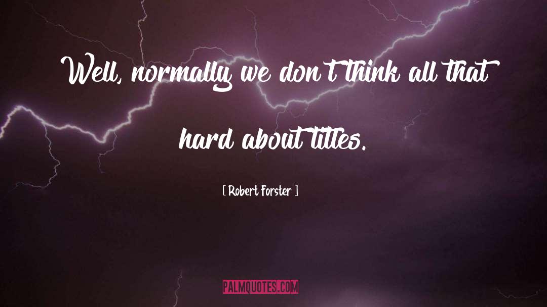 Robert Forster Quotes: Well, normally we don't think