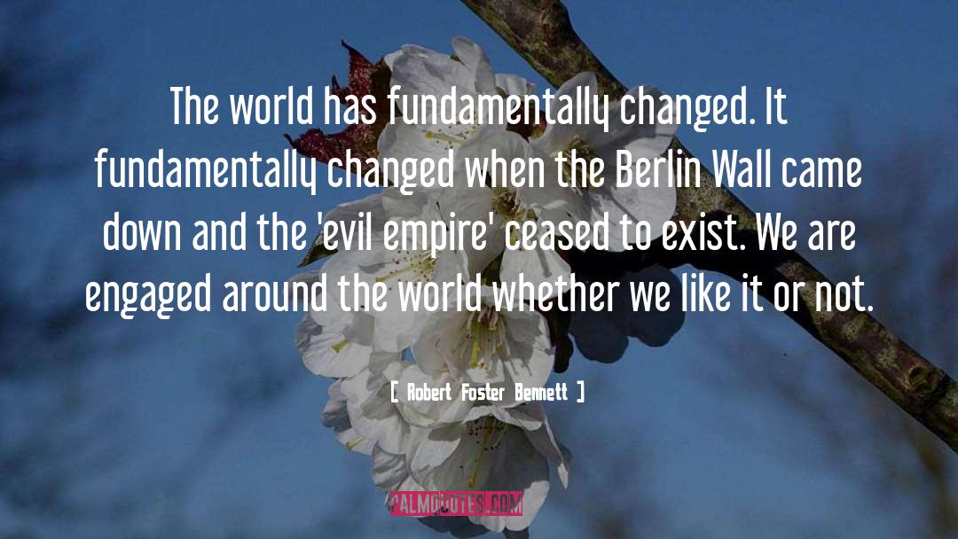 Robert Foster Bennett Quotes: The world has fundamentally changed.