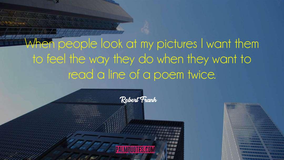 Robert Frank Quotes: When people look at my
