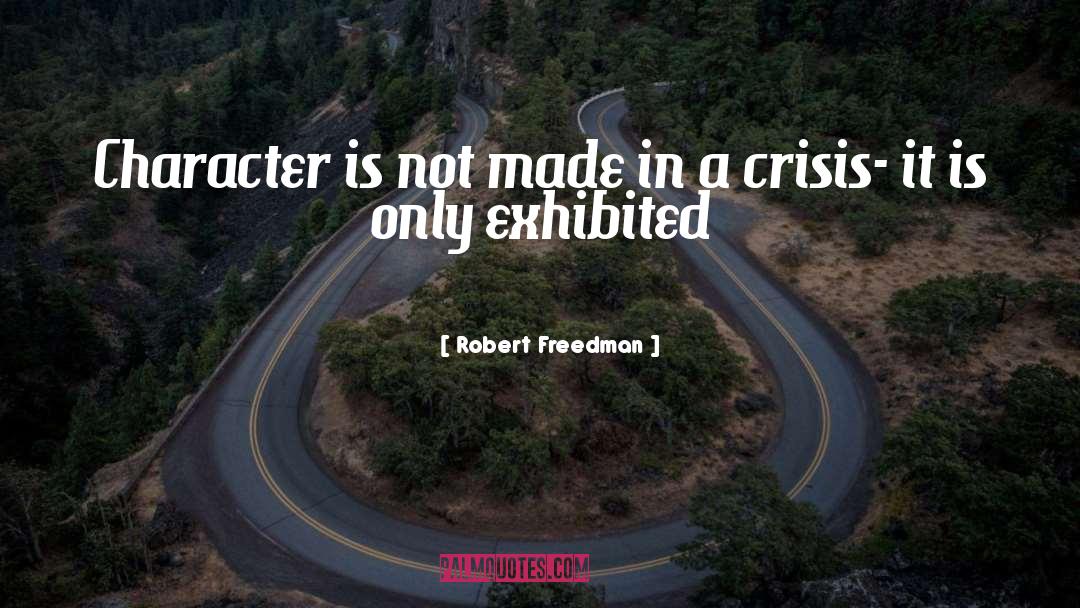 Robert Freedman Quotes: Character is not made in