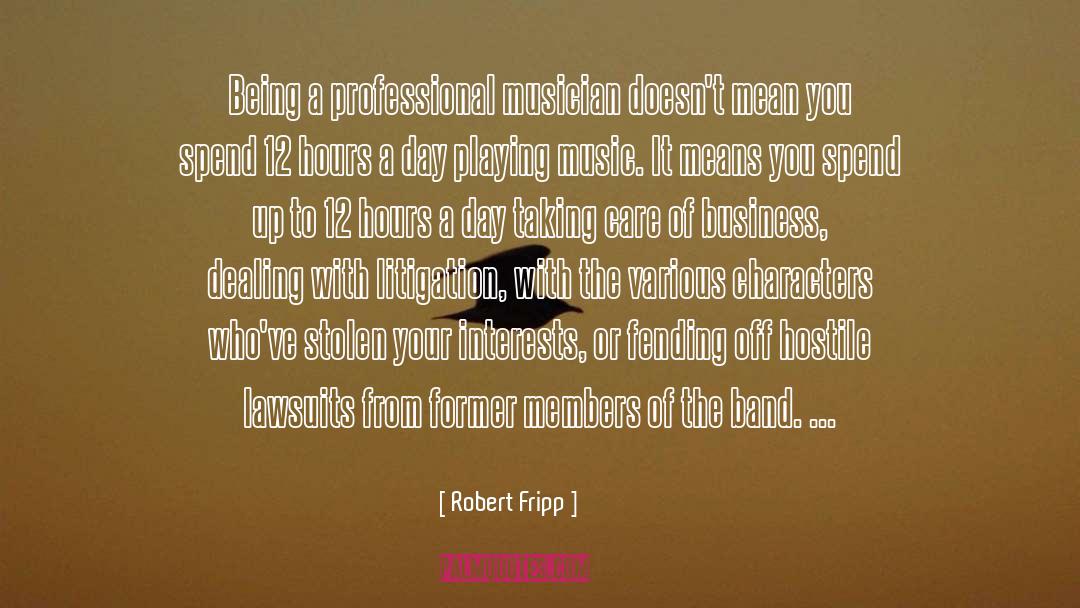Robert Fripp Quotes: Being a professional musician doesn't