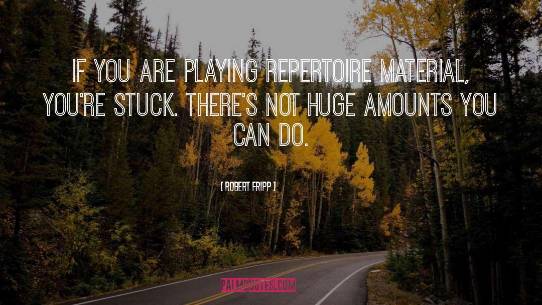 Robert Fripp Quotes: If you are playing repertoire