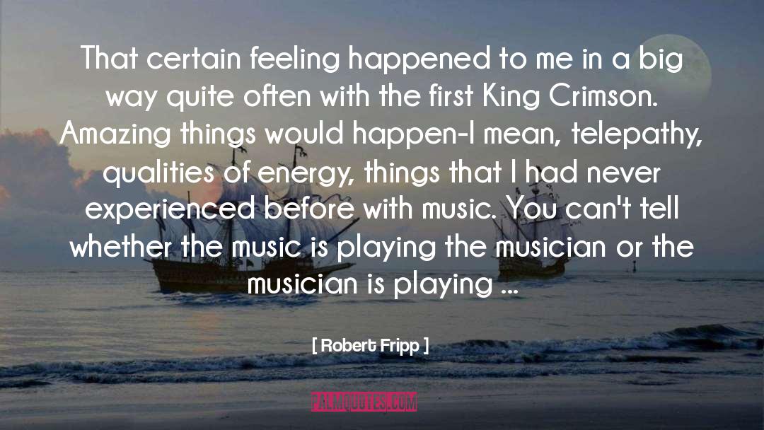 Robert Fripp Quotes: That certain feeling happened to