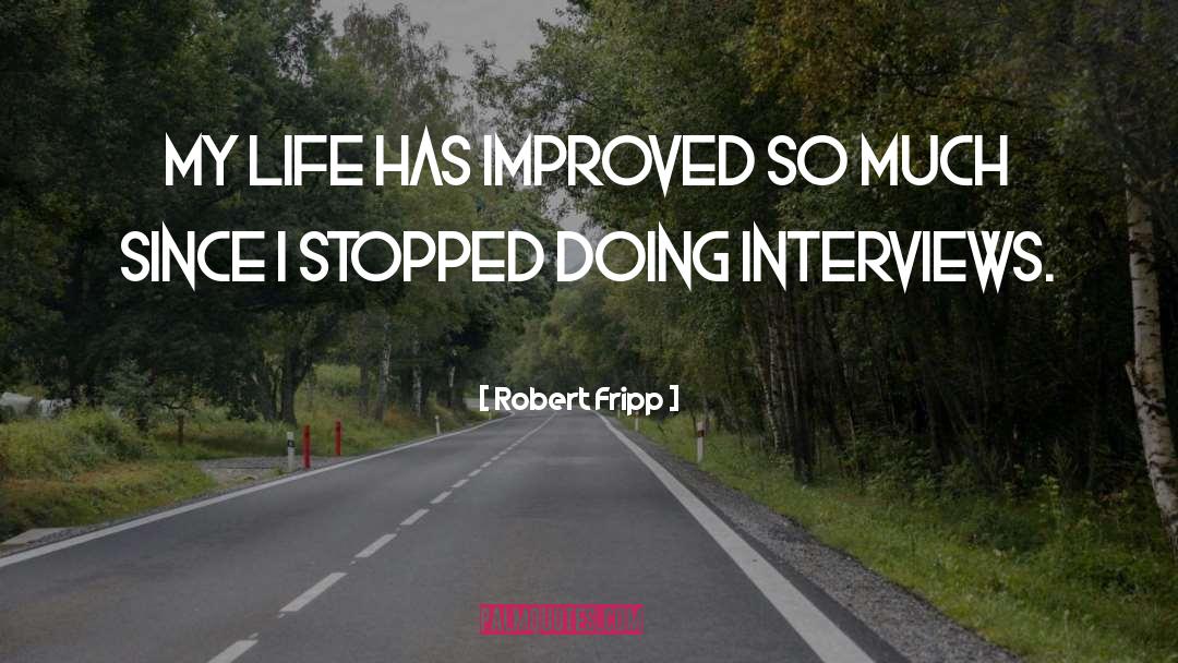 Robert Fripp Quotes: My life has improved so