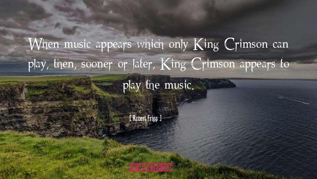 Robert Fripp Quotes: When music appears which only