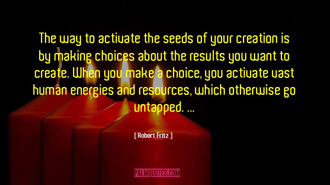 Robert Fritz Quotes: The way to activate the
