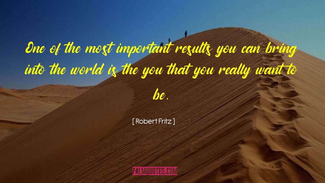 Robert Fritz Quotes: One of the most important