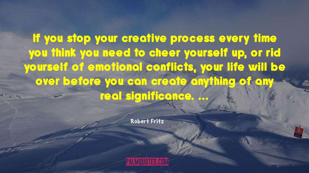 Robert Fritz Quotes: If you stop your creative