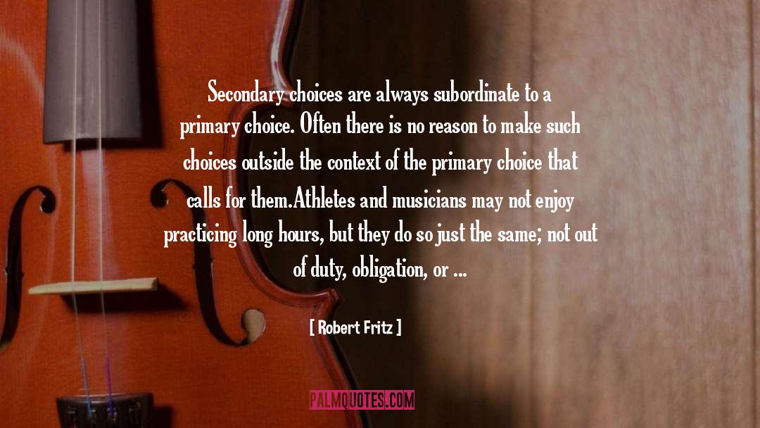 Robert Fritz Quotes: Secondary choices are always subordinate