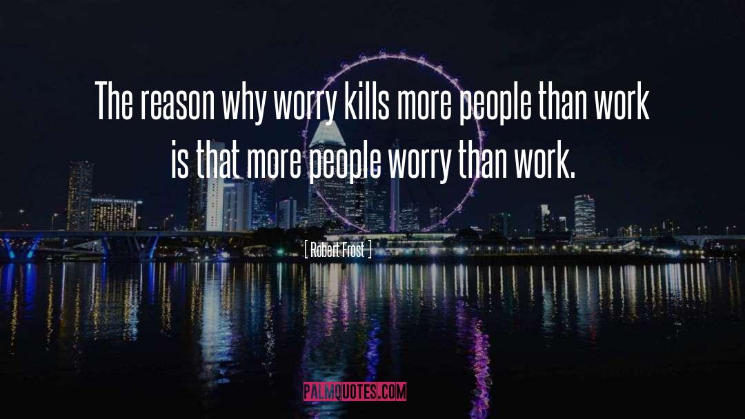 Robert Frost Quotes: The reason why worry kills