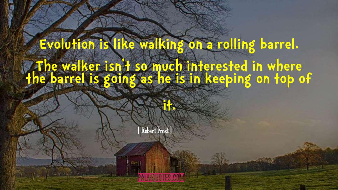 Robert Frost Quotes: Evolution is like walking on