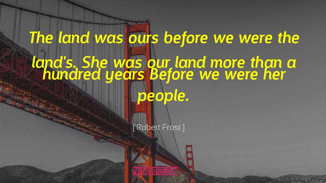 Robert Frost Quotes: The land was ours before