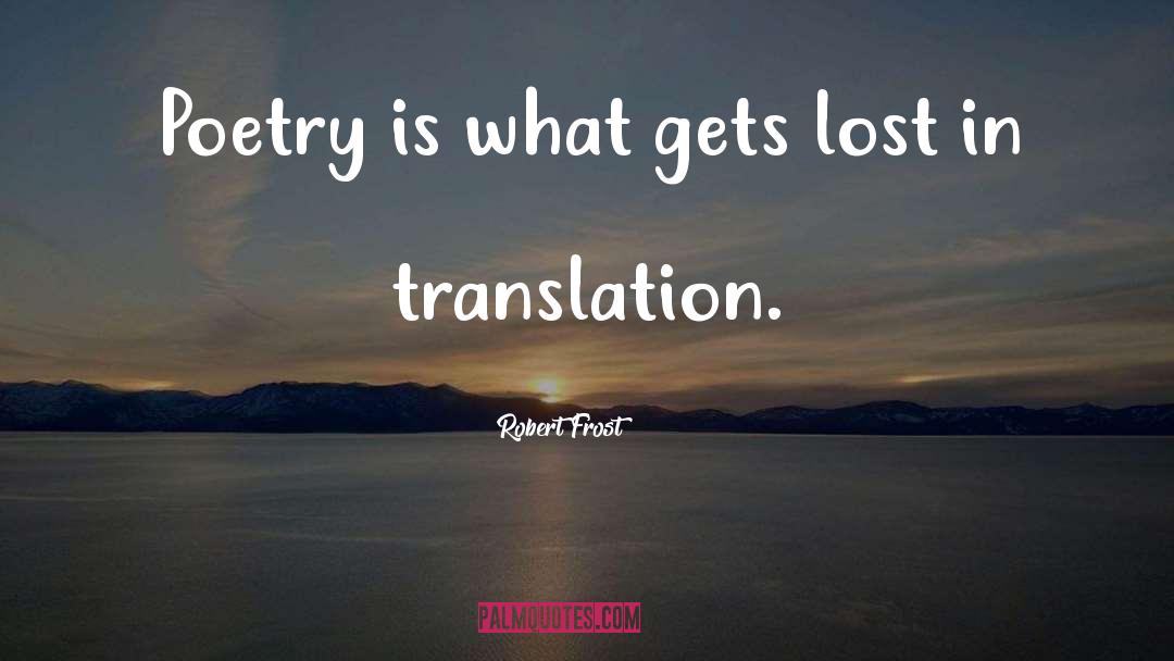 Robert Frost Quotes: Poetry is what gets lost