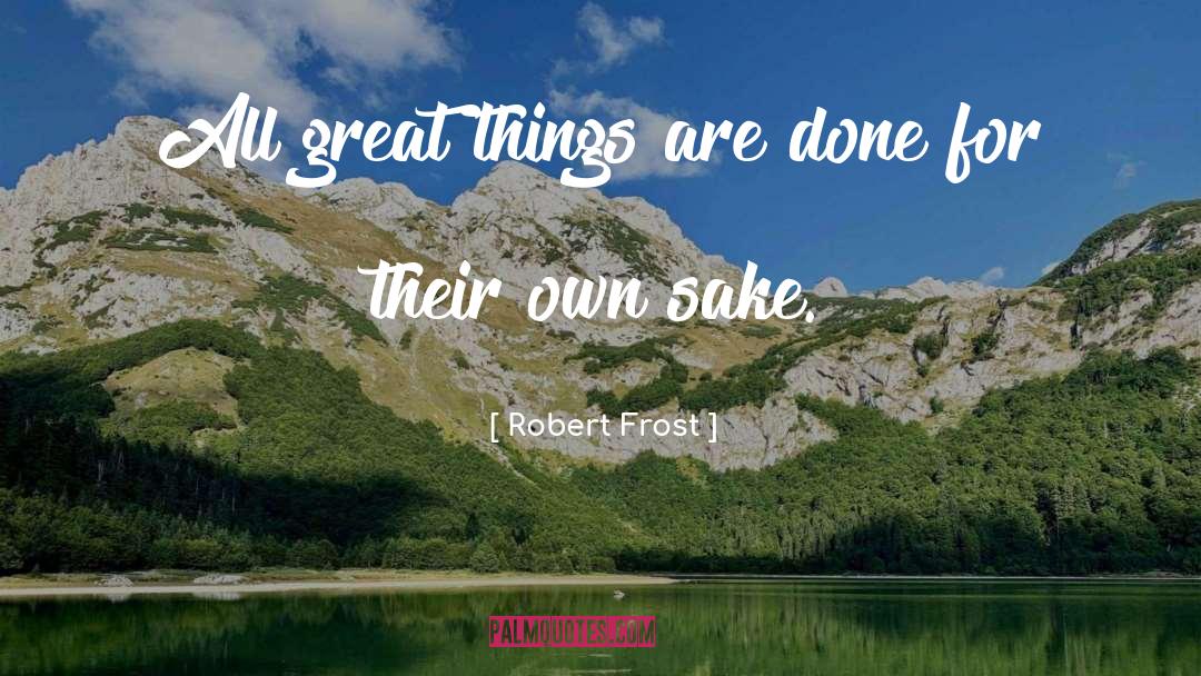 Robert Frost Quotes: All great things are done