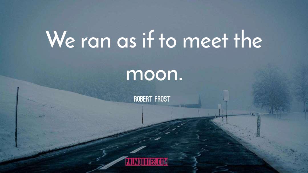 Robert Frost Quotes: We ran as if to