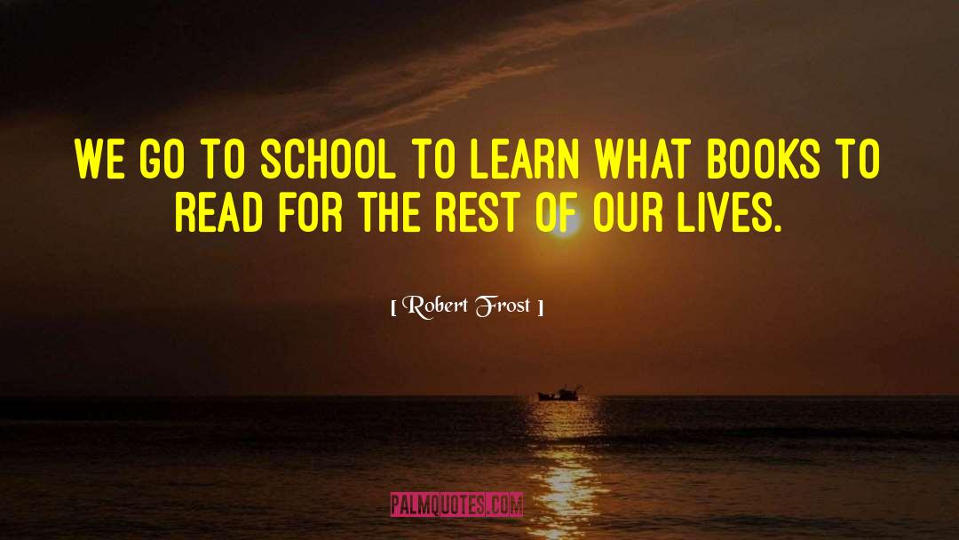 Robert Frost Quotes: We go to school to