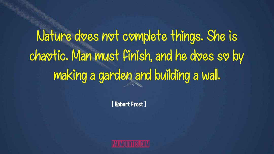 Robert Frost Quotes: Nature does not complete things.