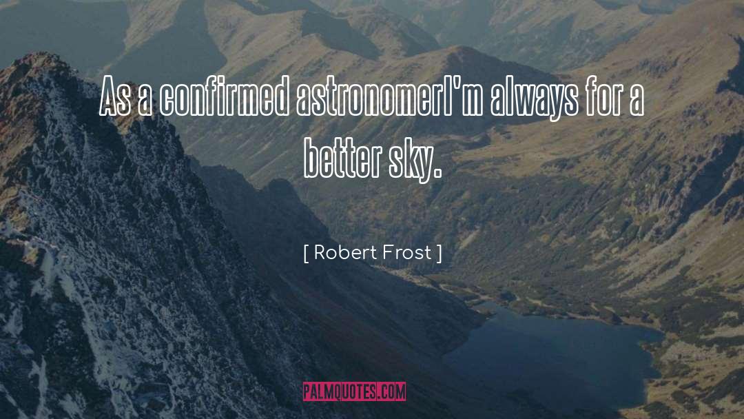 Robert Frost Quotes: As a confirmed astronomer<br>I'm always