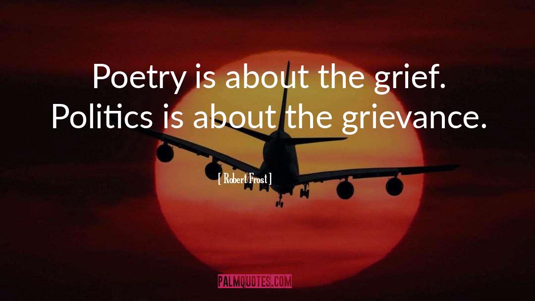 Robert Frost Quotes: Poetry is about the grief.