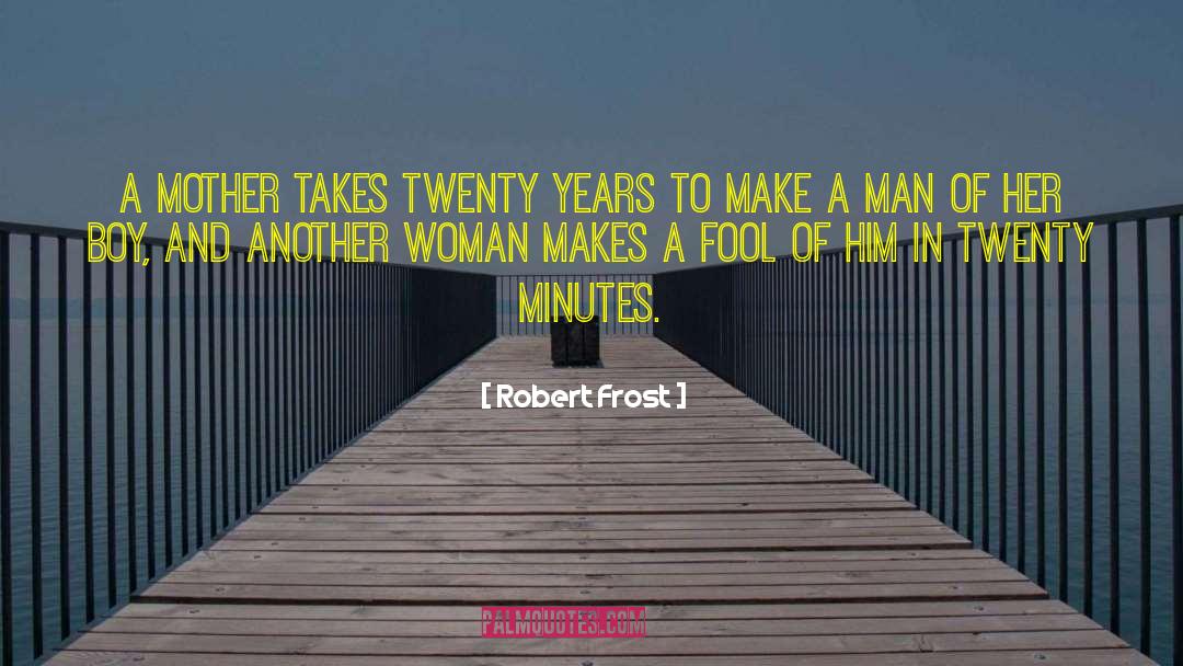 Robert Frost Quotes: A mother takes twenty years