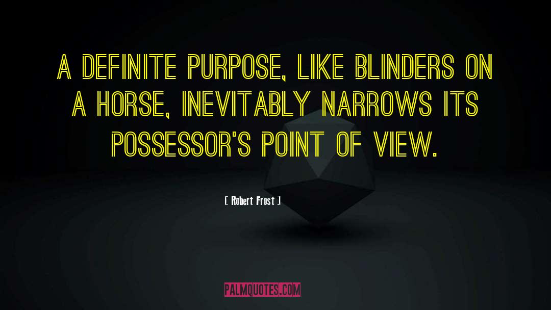 Robert Frost Quotes: A definite purpose, like blinders