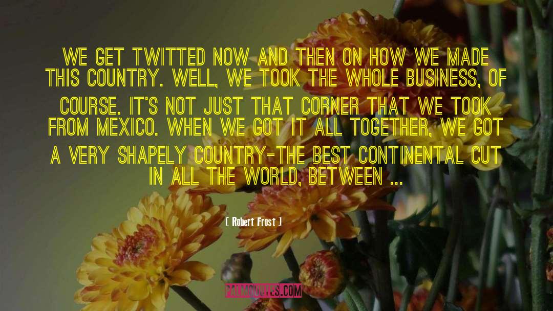 Robert Frost Quotes: We get twitted now and