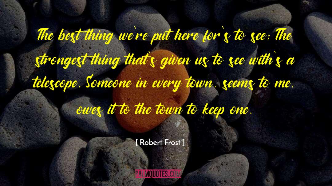 Robert Frost Quotes: The best thing we're put