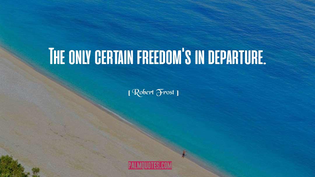 Robert Frost Quotes: The only certain freedom's in