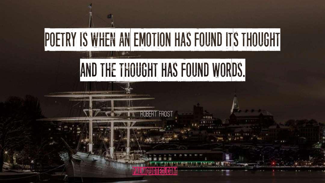 Robert Frost Quotes: Poetry is when an emotion