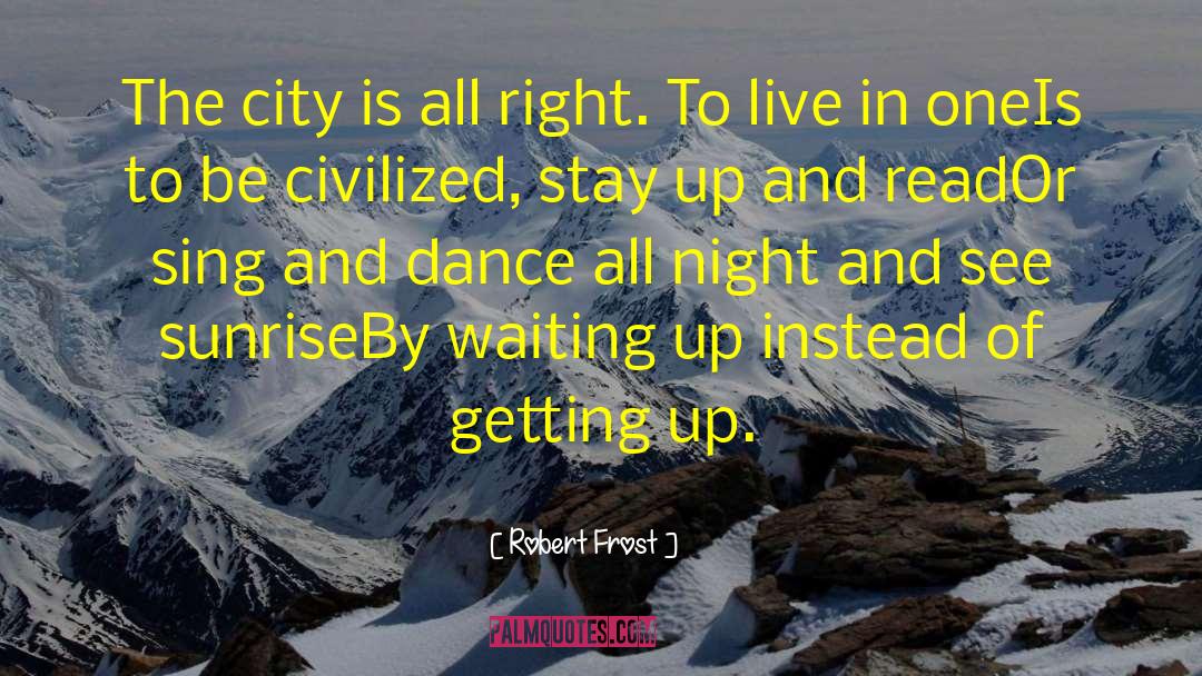 Robert Frost Quotes: The city is all right.