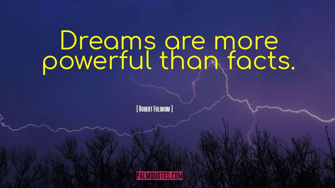 Robert Fulghum Quotes: Dreams are more powerful than