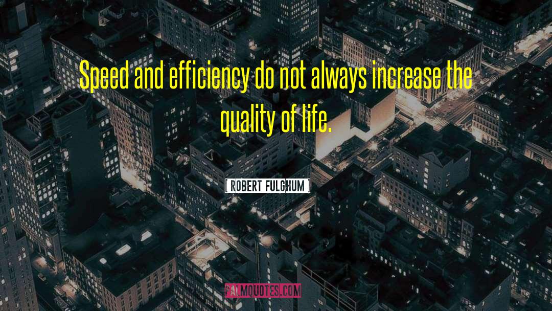 Robert Fulghum Quotes: Speed and efficiency do not