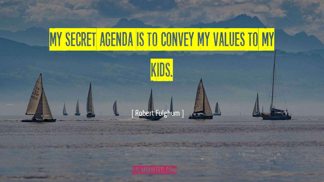 Robert Fulghum Quotes: My secret agenda is to
