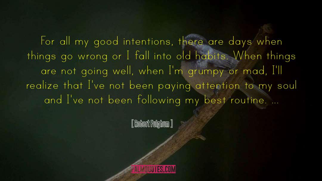 Robert Fulghum Quotes: For all my good intentions,