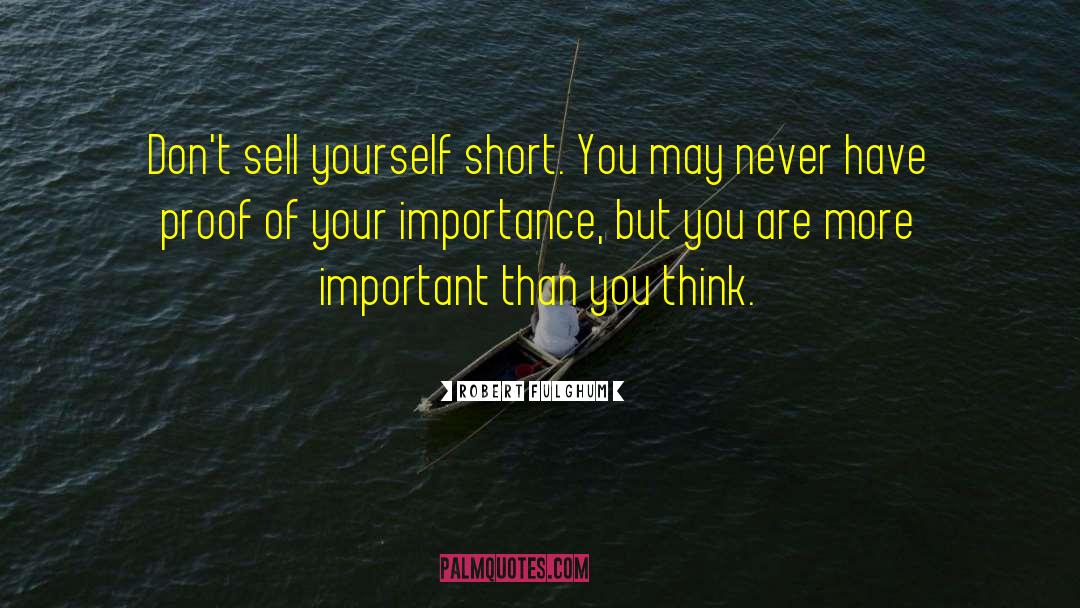 Robert Fulghum Quotes: Don't sell yourself short. You