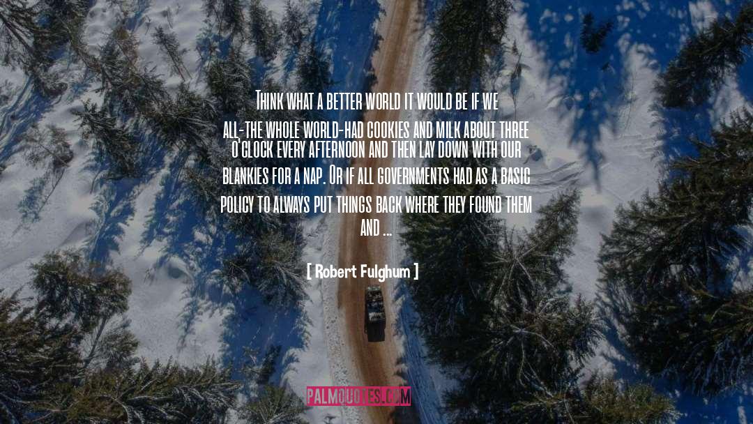 Robert Fulghum Quotes: Think what a better world