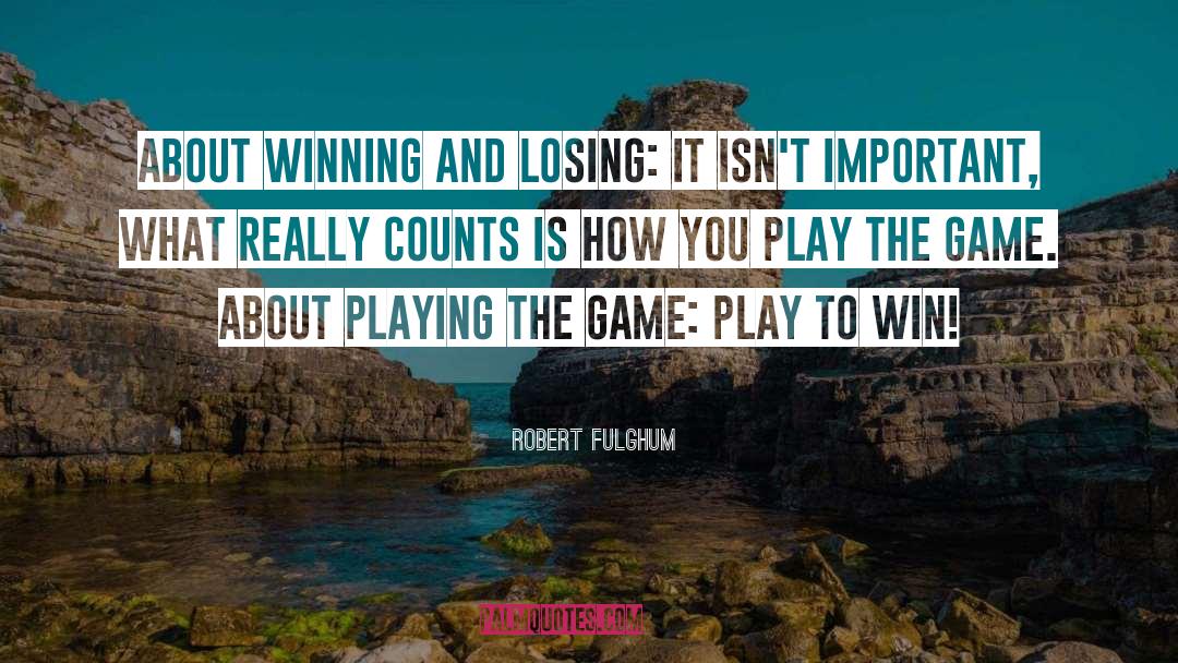 Robert Fulghum Quotes: About winning and losing: It