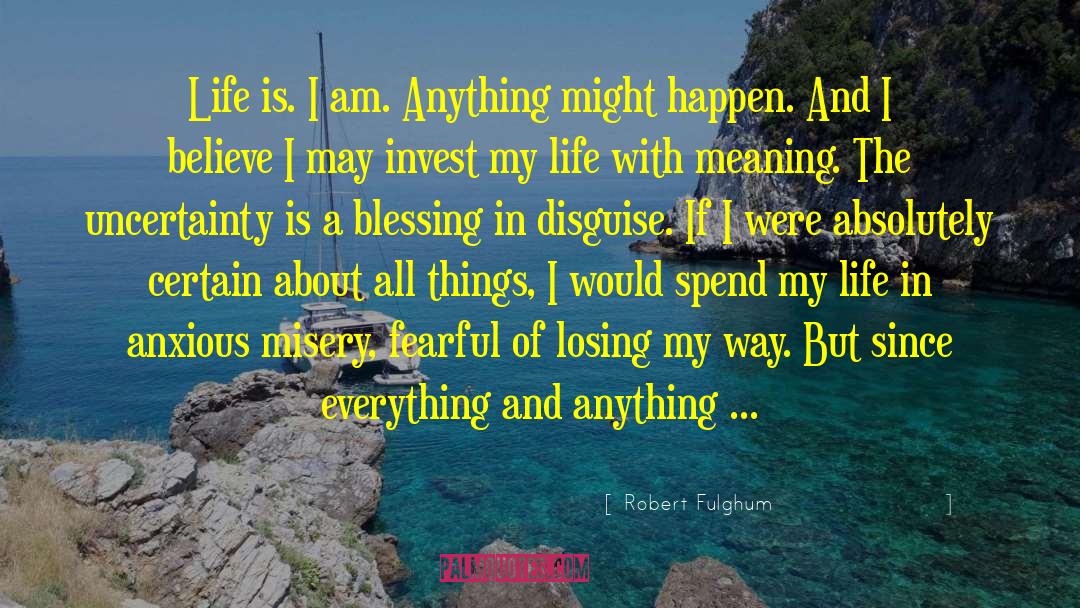 Robert Fulghum Quotes: Life is. I am. Anything