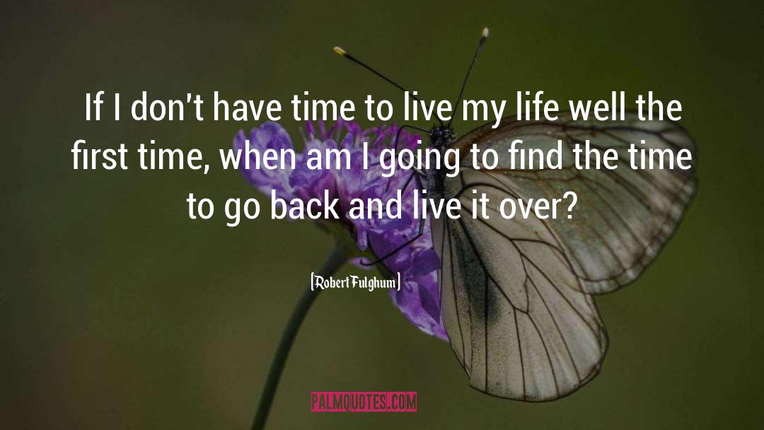 Robert Fulghum Quotes: If I don't have time