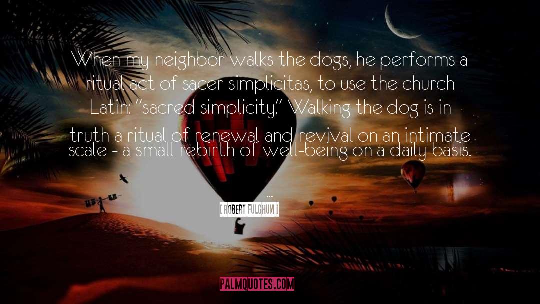 Robert Fulghum Quotes: When my neighbor walks the