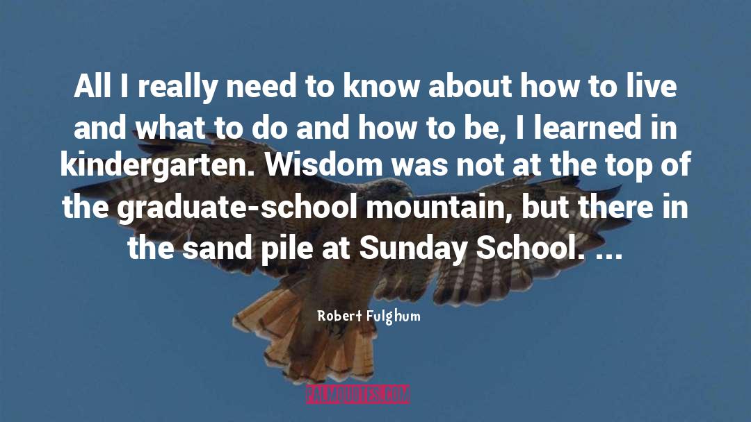 Robert Fulghum Quotes: All I really need to