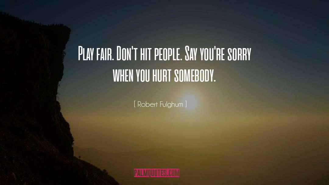 Robert Fulghum Quotes: Play fair. Don't hit people.