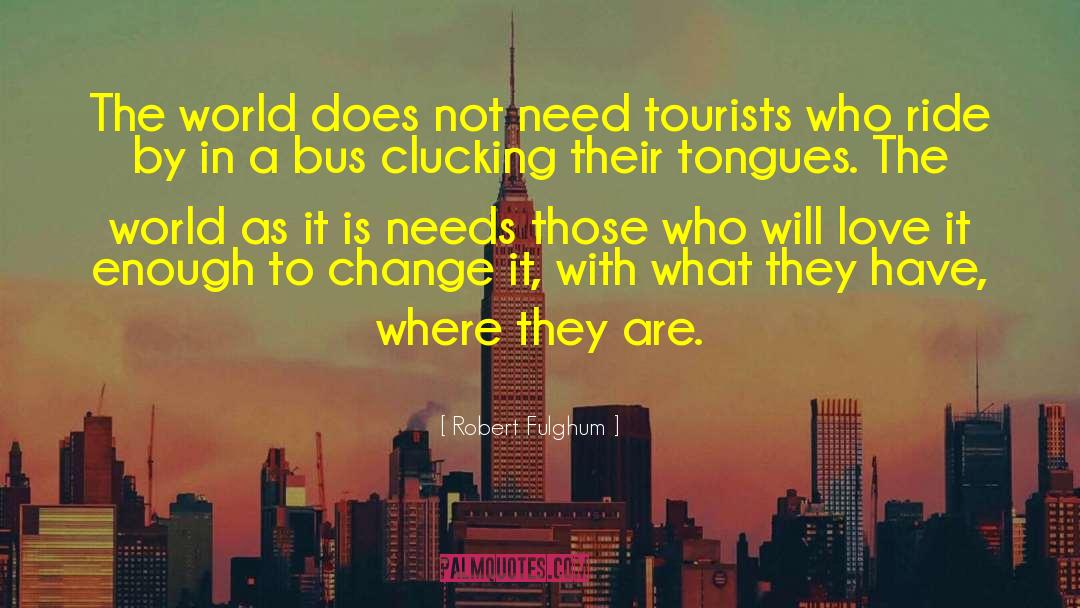 Robert Fulghum Quotes: The world does not need
